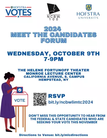 2024 Meet the Candidates Forum | Wednesday, October 9, 2024 @ 7-9 p.m. | The Helene Fortunoff Theater, Monroe Lecture Center, Californial Avenue, South Campus | Don’t miss this opportunity to hear from the Federal and State candidates whow are seeking your vote this November. | For more information and to RSVP visit bit.ly/ncbwlimtc2024 | For directions to The Helene Fortunoff Theater visit bit.ly/mlcdirections